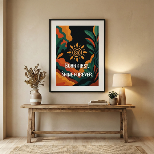Burn First, Shine Forever – Inspirational Quote II | A3 Size Premium Framed Poster