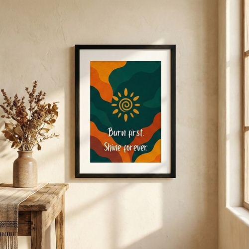 Burn First, Shine Forever – Inspirational Quote I | A3 Size Premium Framed Poster